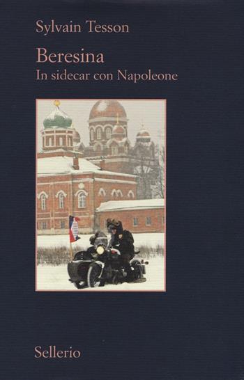 Beresina. In sidecar con Napoleone - Sylvain Tesson - Libro Sellerio Editore Palermo 2016, Il contesto | Libraccio.it