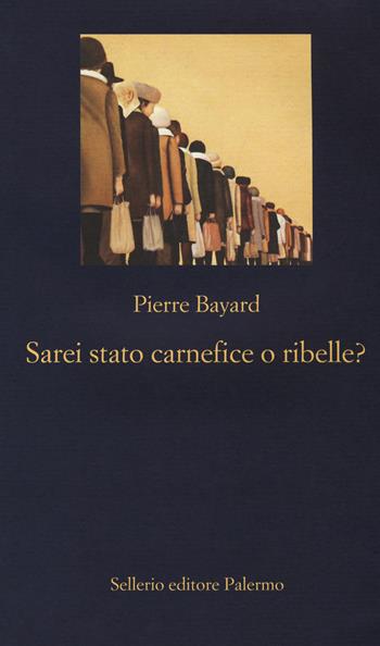 Sarei stato carnefice o ribelle? - Pierre Bayard - Libro Sellerio Editore Palermo 2018, La nuova diagonale | Libraccio.it