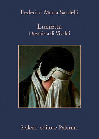 Lucietta. Organista di Vivaldi - Federico Maria Sardelli - Libro Sellerio Editore Palermo 2023, La memoria | Libraccio.it