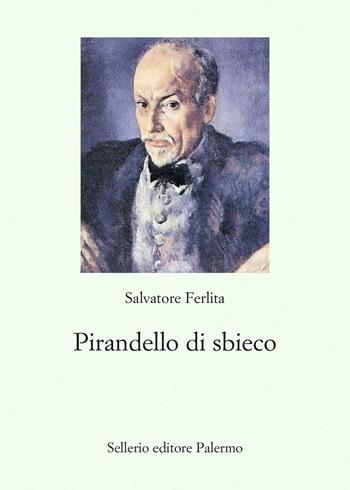 Pirandello di sbieco - Salvatore Ferlita - Libro Sellerio Editore Palermo 2024, Le parole e le cose | Libraccio.it