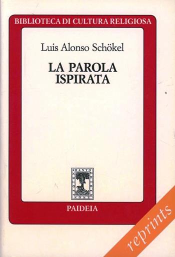 La parola ispirata. La Bibbia alla luce della scienza del linguaggio - Luis Alonso Schökel - Libro Paideia 2011, Reprints | Libraccio.it