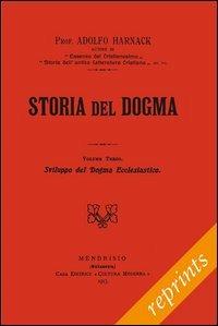 Storia del dogma (rist. anast. 1913). Vol. 3: Sviluppo del dogma della Chiesa - Adolf von Harnack - Libro Paideia 2012, Reprints | Libraccio.it