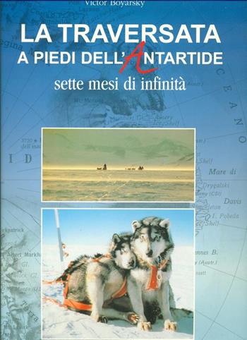 La traversata a piedi dell'Antartide. Sette mesi di infinità - Victor Boyarsky - Libro Gribaudo 1995, I grandi libri | Libraccio.it