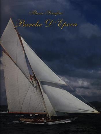 Barche d'epoca - Flavio Serafini - Libro Gribaudo, I grandi libri | Libraccio.it