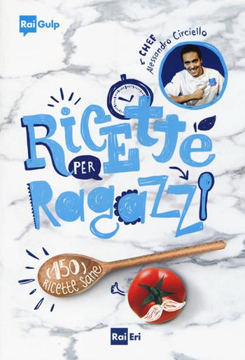 Ricette per ragazzi - Alessandro Circiello - Libro Rai Libri 2020, Culture | Libraccio.it