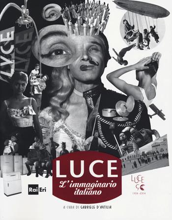 Luce. L'immaginario italiano. Ediz. italiana e inglese  - Libro Rai Libri 2014, Comunicazione Servizio pubblico | Libraccio.it