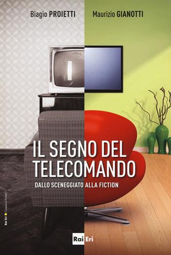 Il segno del telecomando - Biagio Proietti, Maurizio Gianotti - Libro Rai Libri 2015, Cinema e fiction | Libraccio.it