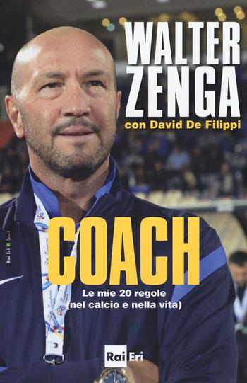 Coach. Le mie 20 regole (nel calcio e nella vita) - Walter Zenga, David De Filippi - Libro Rai Libri 2015 | Libraccio.it