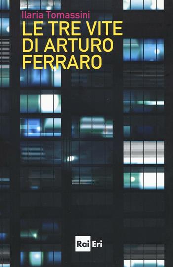Le tre vite di Arturo Ferraro - Ilaria Tomassini - Libro Rai Libri 2017, Narrativa | Libraccio.it
