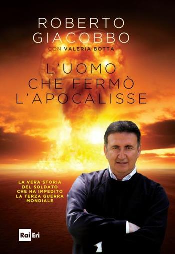 L'uomo che fermò l'apocalisse - Roberto Giacobbo, Valeria Botta - Libro Rai Libri 2017, Fuori collana | Libraccio.it