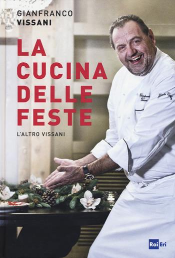 La cucina delle feste. L'altro Vissani - Gianfranco Vissani - Libro Rai Libri 2017, Fuori collana | Libraccio.it