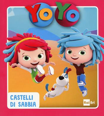 Castelli di sabbia. Yo-Yo. Ediz. a colori  - Libro Rai Libri 2017, Ragazzi | Libraccio.it