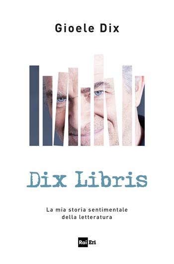Dix libris. La mia storia sentimentale della letteratura - Gioele Dix - Libro Rai Libri 2018, Fuori collana | Libraccio.it