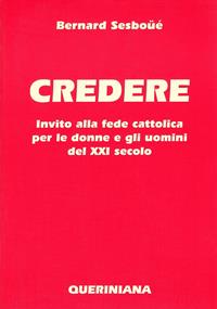 Credere. Invito alla fede cattolica per le donne e gli uomini del XXI secolo - Bernard Sesboüé - Libro Queriniana 2000, Grandi opere | Libraccio.it