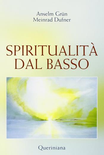 Spiritualità dal basso - Anselm Grün, Meinrad Dufner - Libro Queriniana 2005, Spiritualità | Libraccio.it