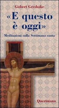 «E questo è oggi». Meditazioni sulla Settimana santa - Gisbert Greshake - Libro Queriniana 2008, Meditazioni | Libraccio.it