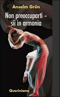 Non preoccuparti. Sii in armonia - Anselm Grün - Libro Queriniana 2009, Meditazioni | Libraccio.it