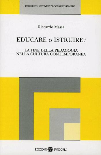 Educare o istruire? La fine della pedagogia nella cultura contemporanea - Riccardo Massa - Libro Unicopli 2003, Teorie educative e processi formativi | Libraccio.it