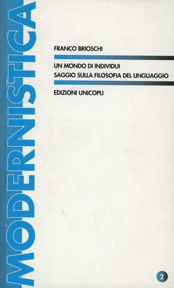 Un mondo di individui. Saggio sulla filosofia del linguaggio - Franco Brioschi - Libro Unicopli 2010, Modernistica | Libraccio.it