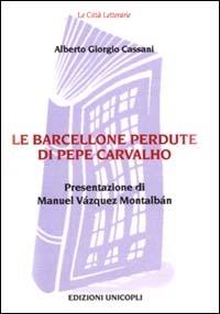 Le Barcellone perdute di Pepe Carvalho - Alberto Giorgio Cassani - Libro Unicopli 2003, Le città letterarie | Libraccio.it
