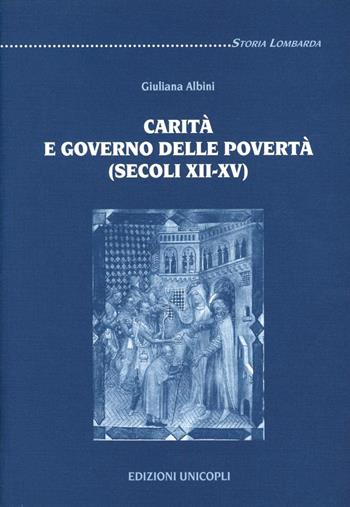 Carità e governo delle povertà (secoli XII-XV) - Giuliana Albini - Libro Unicopli 2006, Storia lombarda | Libraccio.it