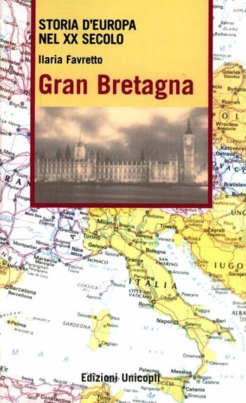 Gran Bretagna - Ilaria Favretto - Libro Unicopli 2004, Storia dell'Europa nel XX secolo | Libraccio.it