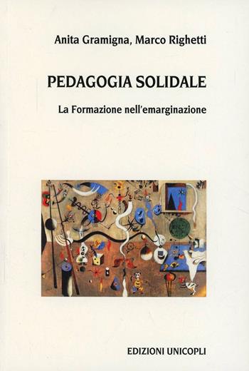 Pedagogia solidale. La formazione nell'emarginazione - Anita Gramigna, Marco Righetti - Libro Unicopli 2006, Leggere scrivere | Libraccio.it