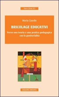 Bricolage educativi. Verso una teoria e una pratica pedagogica con la genitorialità - Maria Gaudio - Libro Unicopli 2008, Testi e studi | Libraccio.it