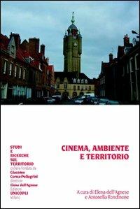 Cinema, ambiente e territorio  - Libro Unicopli 2011, Studi e ricerche sul territorio | Libraccio.it