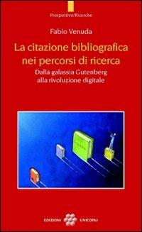 La citazione bibliografica nei percorsi di ricerca. Dalla galassia Gutenberg alla rivoluzione digitale - Fabio Venuda - Libro Unicopli 2012, Prospettive/Strumenti | Libraccio.it