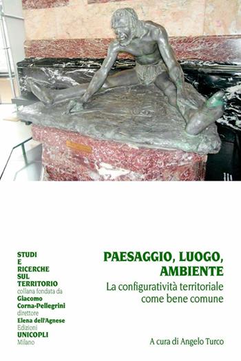 Paesaggio, luogo, ambiente. La configuratività territoriale come bene comune  - Libro Unicopli 2014, Studi e ricerche sul territorio | Libraccio.it