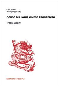 Corso di lingua cinese progredito. Con File audio formato MP3 - Clara Bulfoni, Zhigang Jin - Libro Unicopli 2015, Materiali universitari | Libraccio.it