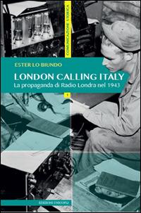 London calling Italy. La propaganda di Radio Londra nel 1943 - Ester Lo Biundo - Libro Unicopli 2015, Comunicazione & società | Libraccio.it