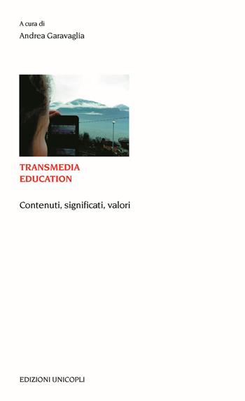 Transmedia education. Contenuti, significati, valori  - Libro Unicopli 2015, Educazione tra adulti | Libraccio.it