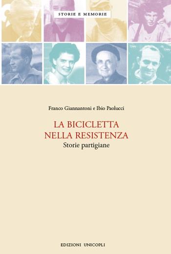 La bicicletta nella resistenza. Storie partigiane - Franco Giannantoni, Ibio Paolucci - Libro Unicopli 2016, Storie e memorie | Libraccio.it