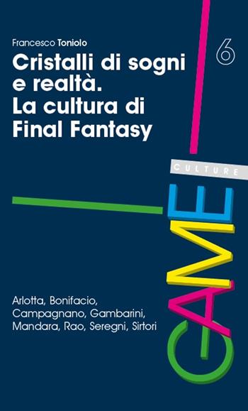Cristalli di sogni e realtà. La cultura di Final Fantasy - Francesco Toniolo - Libro Unicopli 2020, Game culture | Libraccio.it
