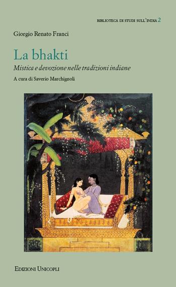 La bhakti. Mistica e devozione nelle tradizioni indiane - Giorgio Renato Franci - Libro Unicopli 2020, Biblioteca di studi sull'India | Libraccio.it