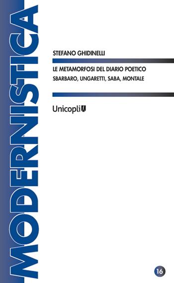 Le metamorfosi del diario poetico. Sbarbaro, Ungaretti, Saba, Montale - Stefano Ghidinelli - Libro Unicopli 2022, Modernistica | Libraccio.it