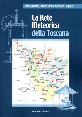 La rete meteorica della Toscana - Emilio Borchi, Renzo Macii, Carolina Vagnoli - Libro Nardini 2015, La scienza degli strumenti | Libraccio.it