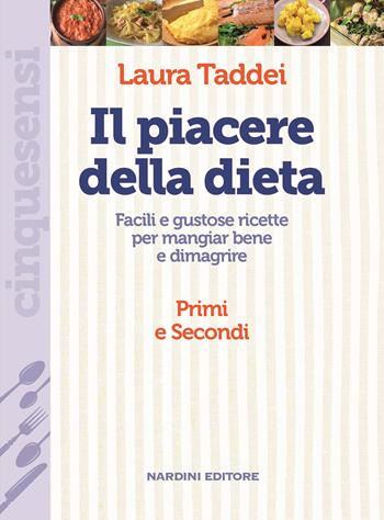 Il piacere della dieta. Facili e gustose ricette per mangiar bene e dimagrire. Primi e secondi - Laura Taddei - Libro Nardini 2022, Cinquesensi | Libraccio.it