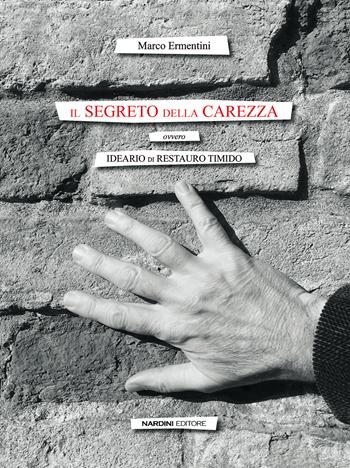 Il segreto della carezza. Ovvero ideario di restauro timido - Marco Ermentini - Libro Nardini 2019 | Libraccio.it
