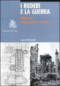 I ruderi e la guerra. Memoria, ricostruzioni, restauri  - Libro Nardini 2012, Arte e restauro | Libraccio.it