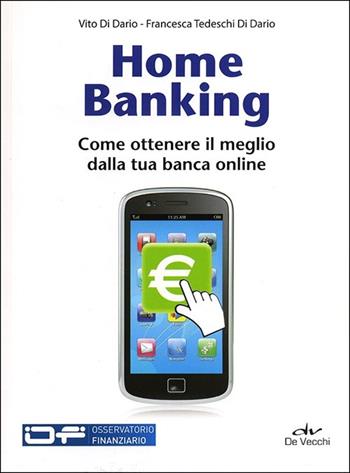 Home banking. Come ottenere il meglio dalla tua banca online - Vito Di Dario, Francesca Tedeschi Di Dario - Libro De Vecchi 2013 | Libraccio.it