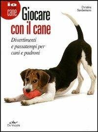 Giocare con il cane. Divertimenti e passatempi per cani e padroni - Christina Sondermann - Libro De Vecchi 2011, Io e il mio cane | Libraccio.it