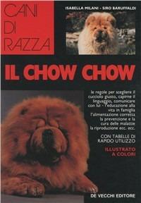 Il chow chow - Isabella Milani, Siro Baruffaldi - Libro De Vecchi 1992, Le colorguide. Cani di razza | Libraccio.it