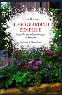 Il mio giardino semplice. La facile arte del giardinaggio in famiglia - Silvia Bonino - Libro De Vecchi 2012 | Libraccio.it
