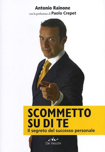 Scommetto su di te. Il segreto del successo personale - Antonio Rainone - Libro De Vecchi 2012 | Libraccio.it