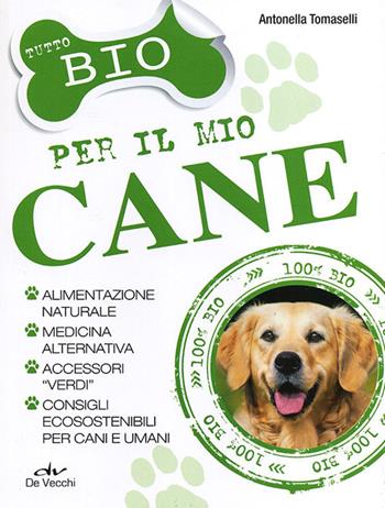 Tutto bio per il mio cane - Antonella Tomaselli - Libro De Vecchi 2013, Educazione e salute del cane | Libraccio.it