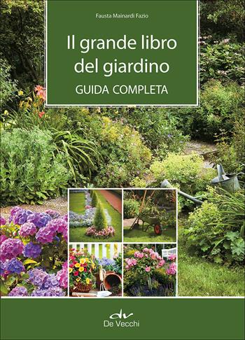 Il grande libro del giardino. Guida completa - Fausta Mainardi Fazio - Libro De Vecchi 2014, Natura enciclopedia | Libraccio.it