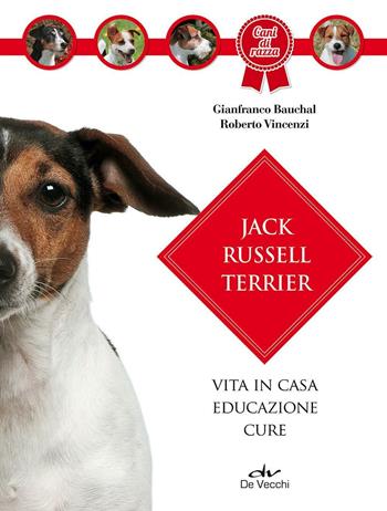 Jack Russel terrier. Vita in casa, educazione, cure - Gianfranco Bauchal, Roberto Vincenzi - Libro De Vecchi 2014, Cani di razza | Libraccio.it